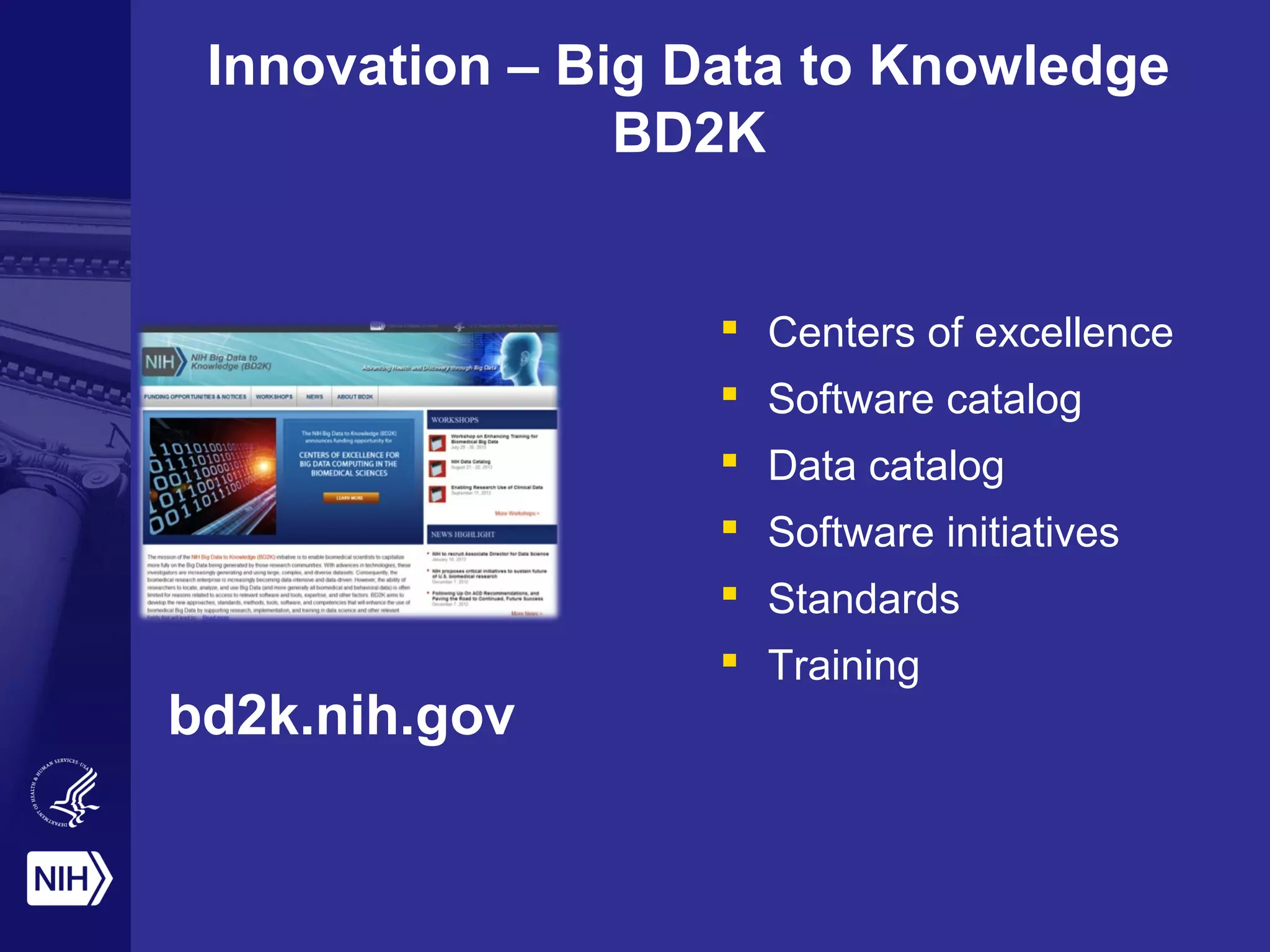 Innovation – Big Data to Knowledge
BD2K
 Centers of excellence
 Software catalog
 Data catalog
 Software initiatives
 Standards
 Training
bd2k.nih.gov
 