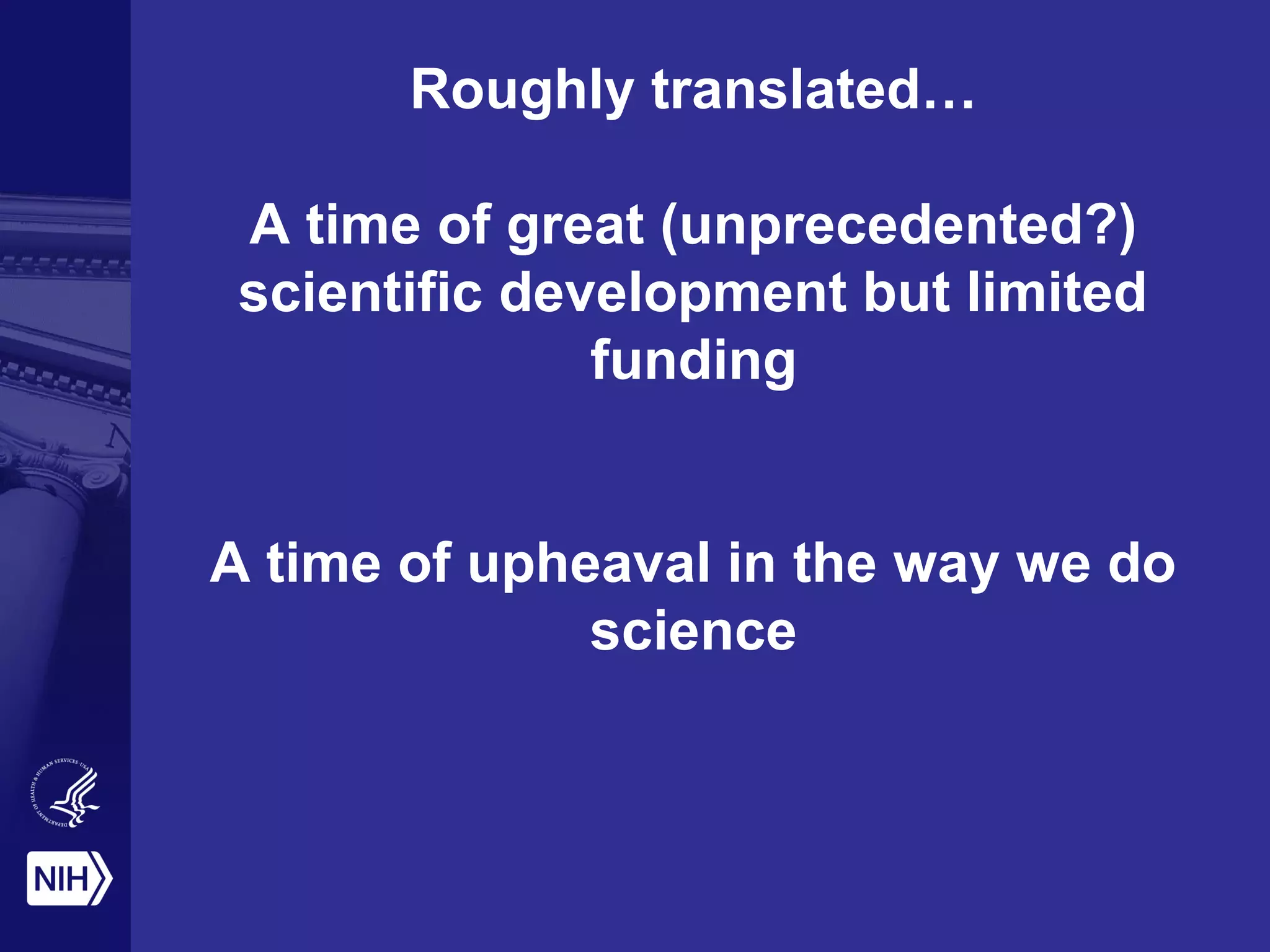 Roughly translated…
A time of great (unprecedented?)
scientific development but limited
funding
A time of upheaval in the way we do
science
 