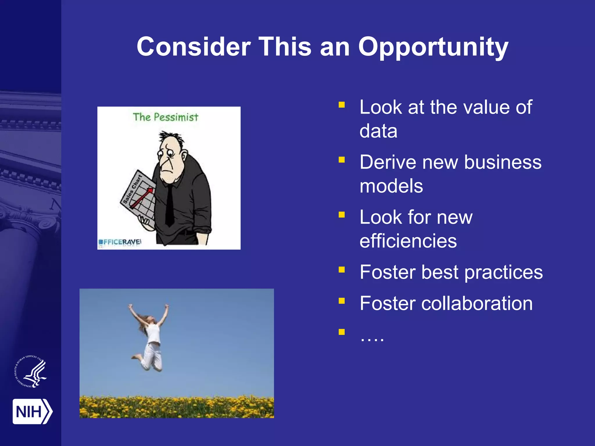 Consider This an Opportunity
 Look at the value of
data
 Derive new business
models
 Look for new
efficiencies
 Foster best practices
 Foster collaboration
 ….
 