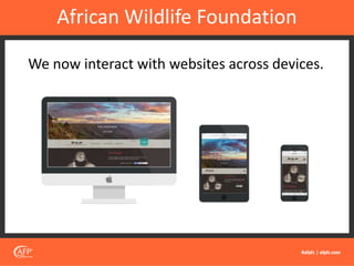 African Wildlife Foundation
We now interact with websites across devices.
 