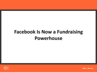 Facebook Is Now a Fundraising
Powerhouse
 