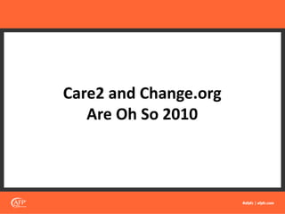 Care2 and Change.org
Are Oh So 2010
 