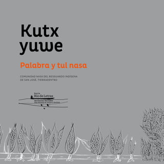 Kutx
yuwe
Palabra y tul nasa
COMUNIDAD NASA DEL RESGUARDO INDÍGENA
DE SAN JOSÉ, TIERRADENTRO
 
