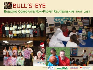 BULL’S-EYE
BUILDING CORPORATE/NON-PROFIT RELATIONSHIPS   THAT   LAST




                       PARTNERS:
 