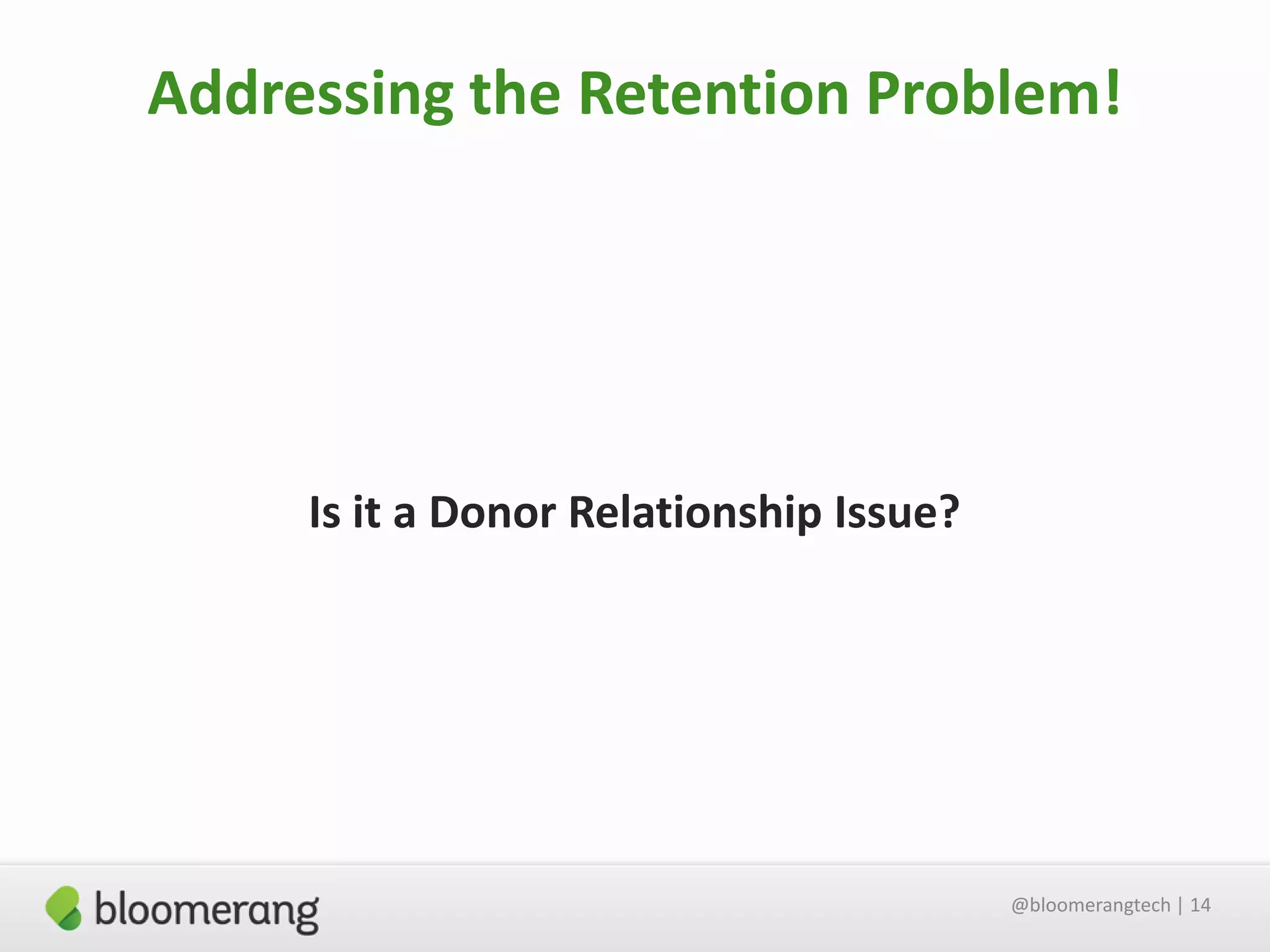 Addressing the Retention Problem!

Is it a Donor Relationship Issue?

@bloomerangtech | 14

 