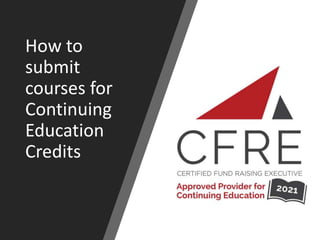 How to
submit
courses for
Continuing
Education
Credits
 