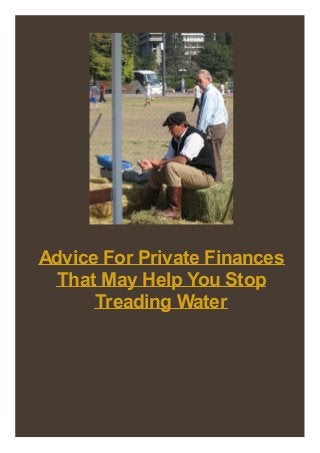 Advice For Private Finances
That May Help You Stop
Treading Water
 