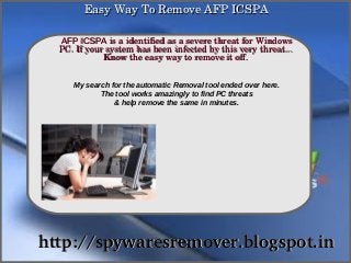 Easy Way To Remove AFP ICSPA

  AFP ICSPA is a identified as a severe threat for Windows 
              How To Remove
  PC. If your system has been infected by this very threat... 
             Know the easy way to remove it off.


     My search for the automatic Removal tool ended over here.
            The tool works amazingly to find PC threats
                & help remove the same in minutes.




http://spywaresremover.blogspot.in
 
