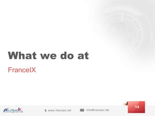 What we do at
FranceIX
14
 