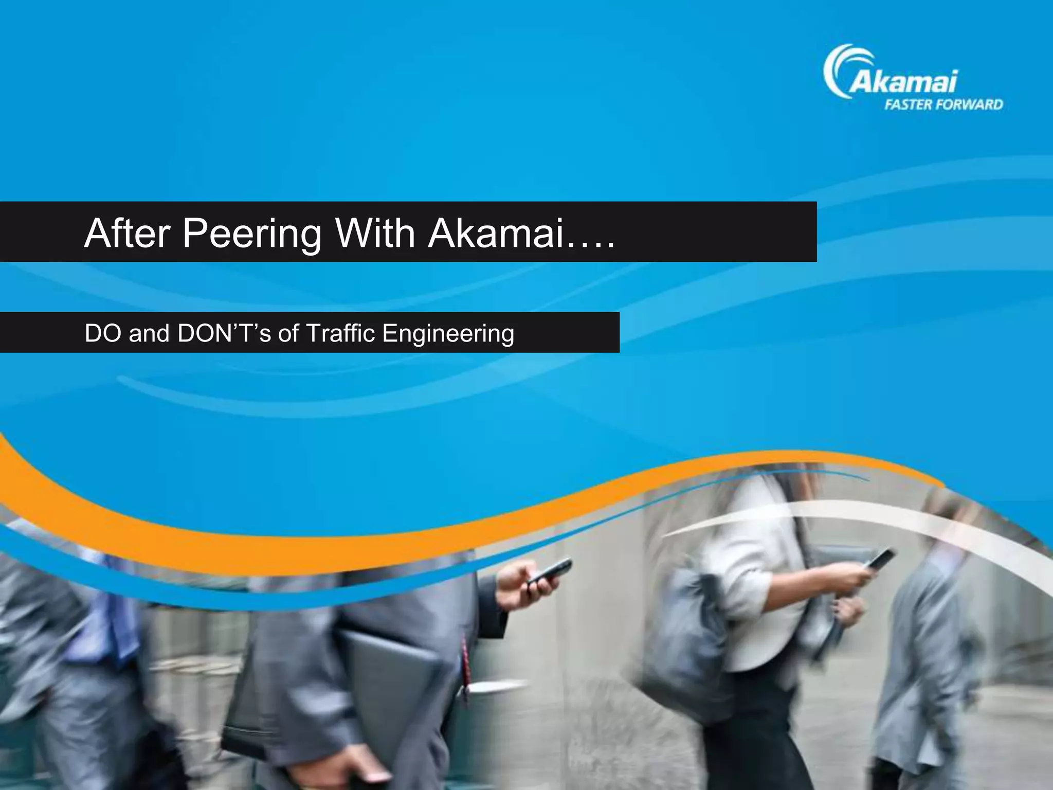 After Peering With Akamai….
DO and DON’T’s of Traffic Engineering
 
