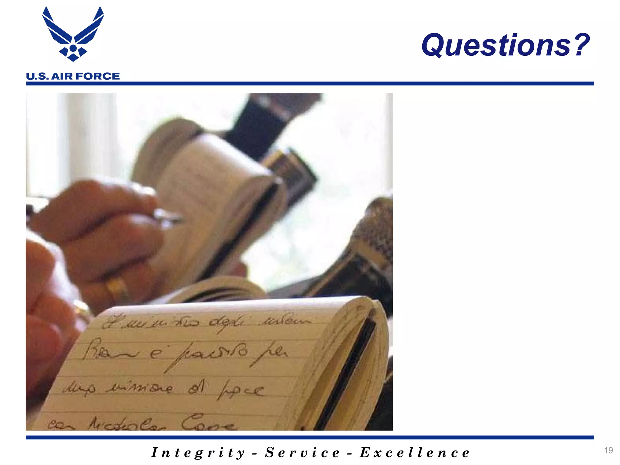 Questions?




             SAF/PA
       E
     E
ARCHIV
POLIC




Integrity - Service - Excellence       19
 