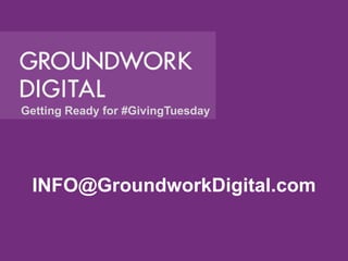 Getting Ready for #GivingTuesday
INFO@GroundworkDigital.com
 