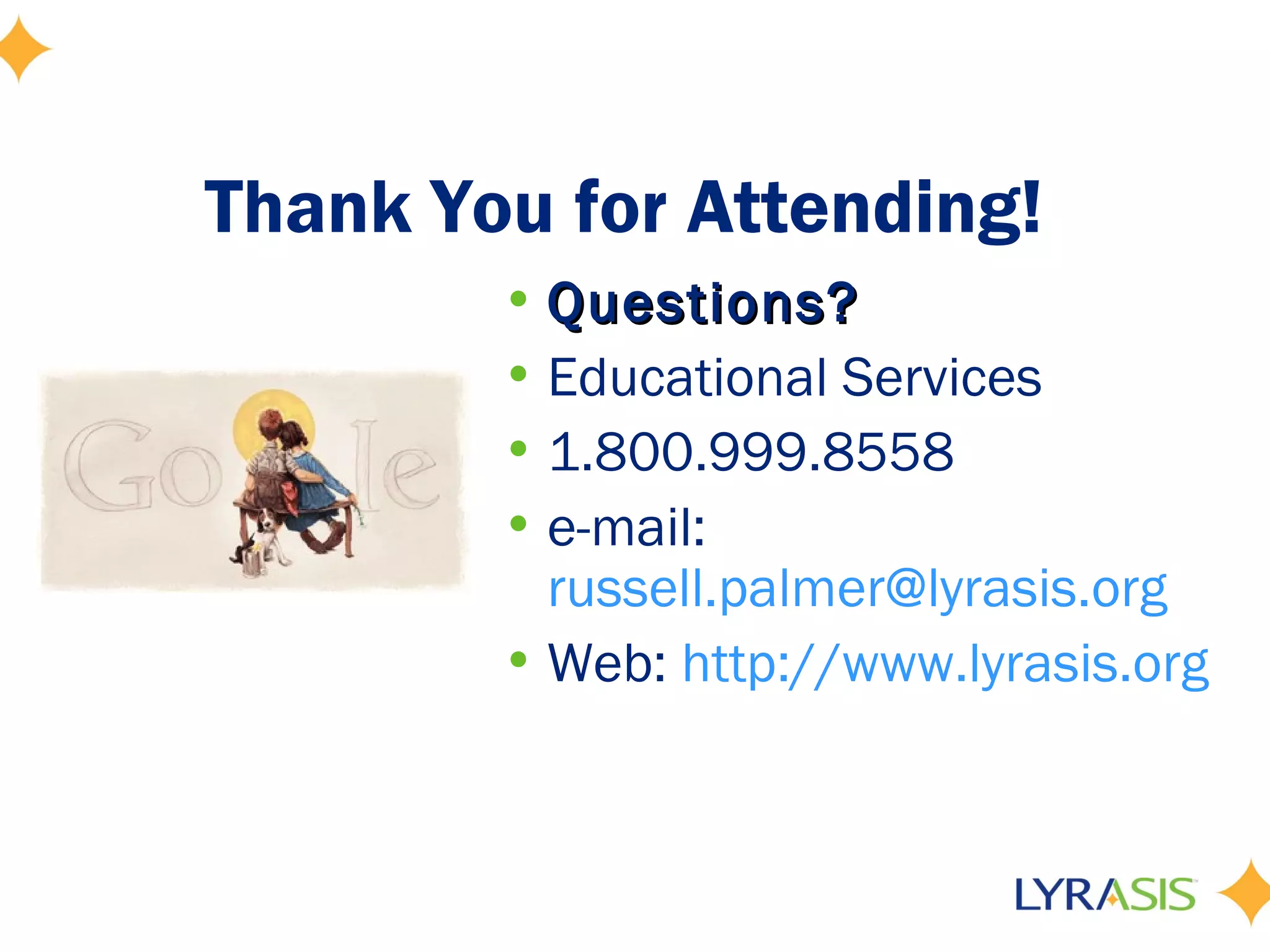 Thank You for Attending!
        • Questions?
        • Educational Services
        • 1.800.999.8558
        • e-mail:
          russell.palmer@lyrasis.org
        • Web: http://www.lyrasis.org
 