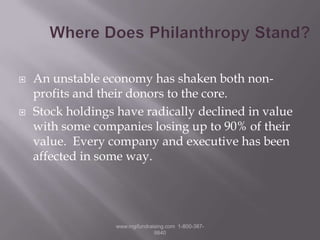 Where Does Philanthropy Stand?An unstable economy has shaken both non-profits and their donors to the core.Stock holdings have radically declined in value with some companies losing up to 90% of their value.  Every company and executive has been affected in some way.www.mgifundraising.com  1-800-387-9840