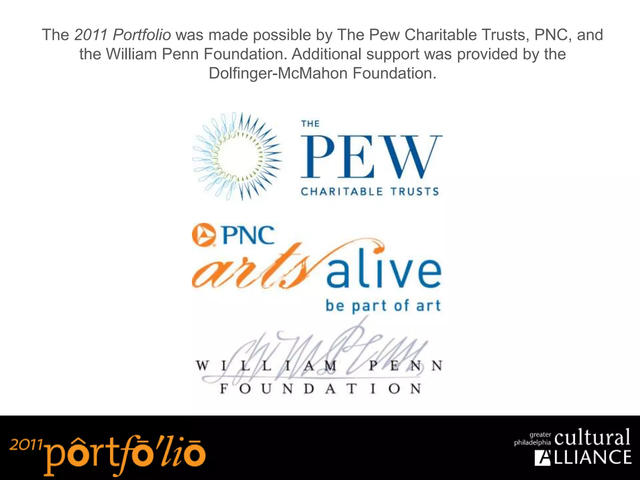 The 2011 Portfolio was made possible by The Pew Charitable Trusts, PNC, and
     the William Penn Foundation. Additional support was provided by the
                       Dolfinger-McMahon Foundation.
 