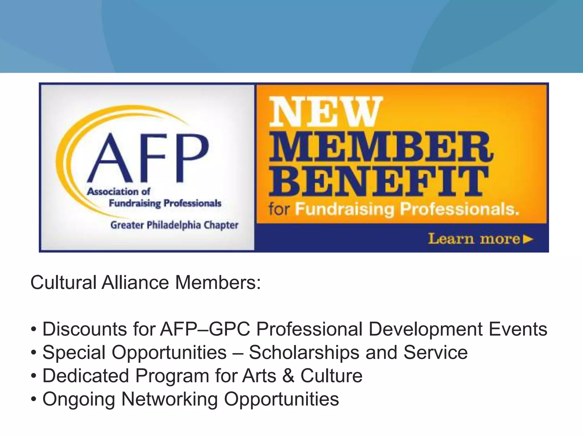 Cultural Alliance Members:

• Discounts for AFP–GPC Professional Development Events
• Special Opportunities – Scholarships and Service
• Dedicated Program for Arts & Culture
• Ongoing Networking Opportunities
 