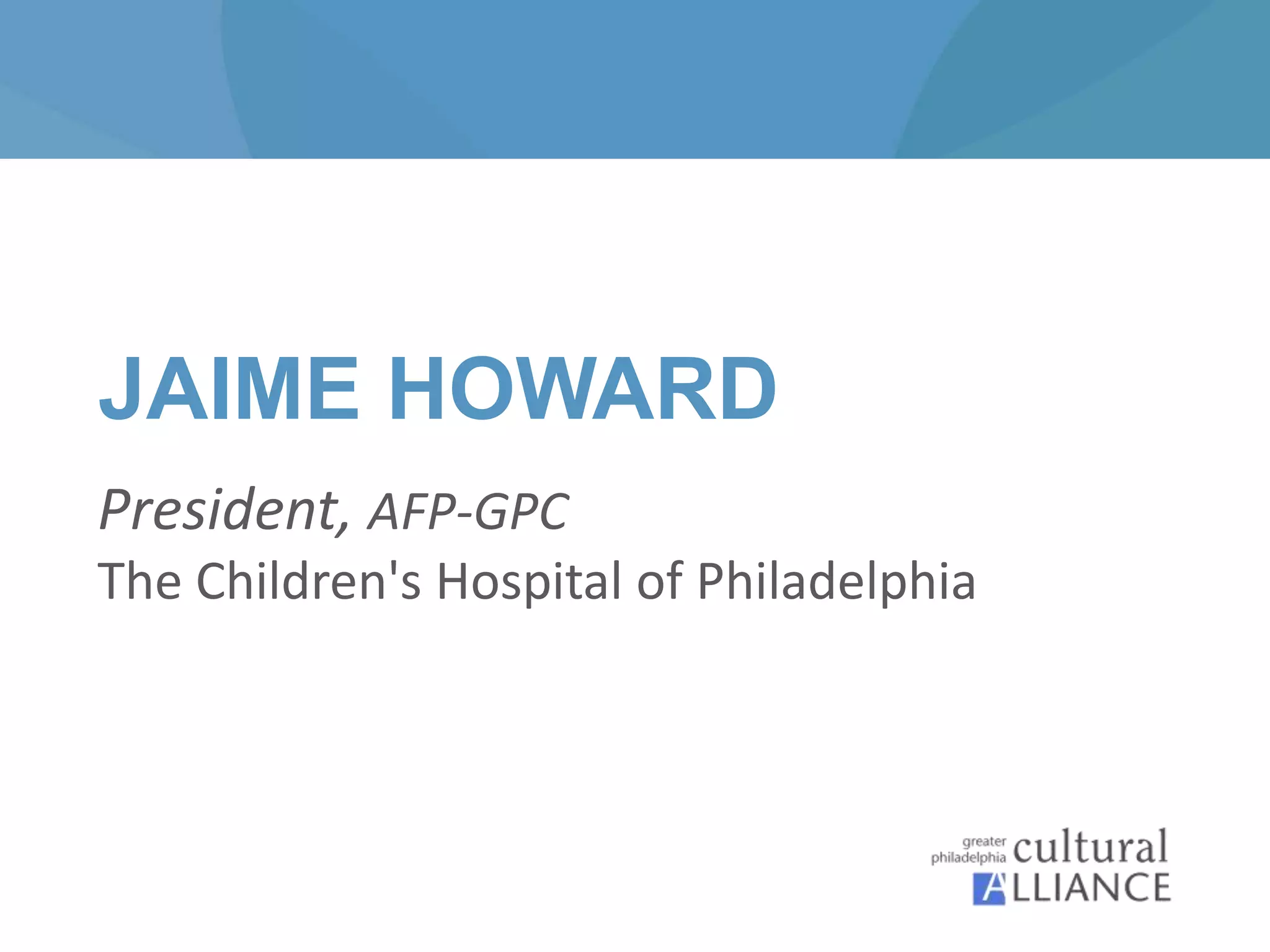 JAIME HOWARD
President, AFP-GPC
The Children's Hospital of Philadelphia
 