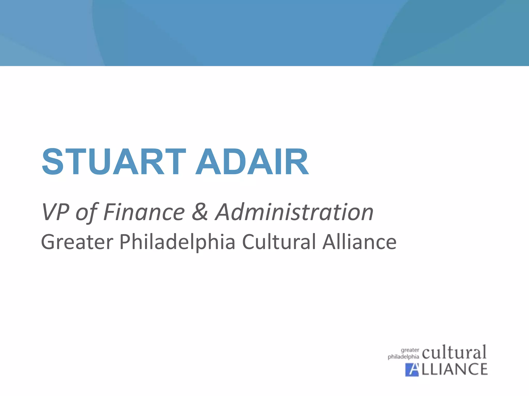 STUART ADAIR
VP of Finance & Administration
Greater Philadelphia Cultural Alliance
 