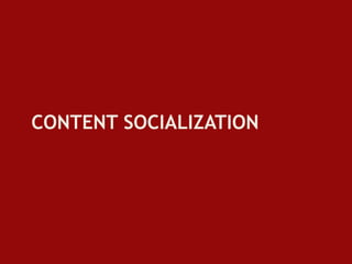 CONTENT SOCIALIZATION
 