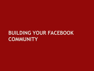 BUILDING YOUR FACEBOOK
COMMUNITY
 