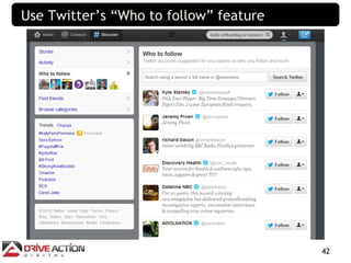 Use Twitter’s “Who to follow” feature




                                        42
 