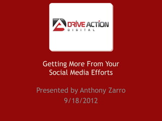 Getting More From Your
  Social Media Efforts

Presented by Anthony Zarro
        9/18/2012
 