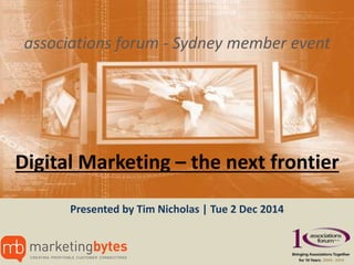 associations forum - Sydney member event
Digital Marketing – the next frontier
Presented by Tim Nicholas | Tue 2 Dec 2014
 