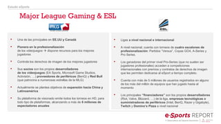 Las ligas y torneos más populares en España
Estudio eSports
 ESL: Organizador internacional con presencia nacional
 LVP:...