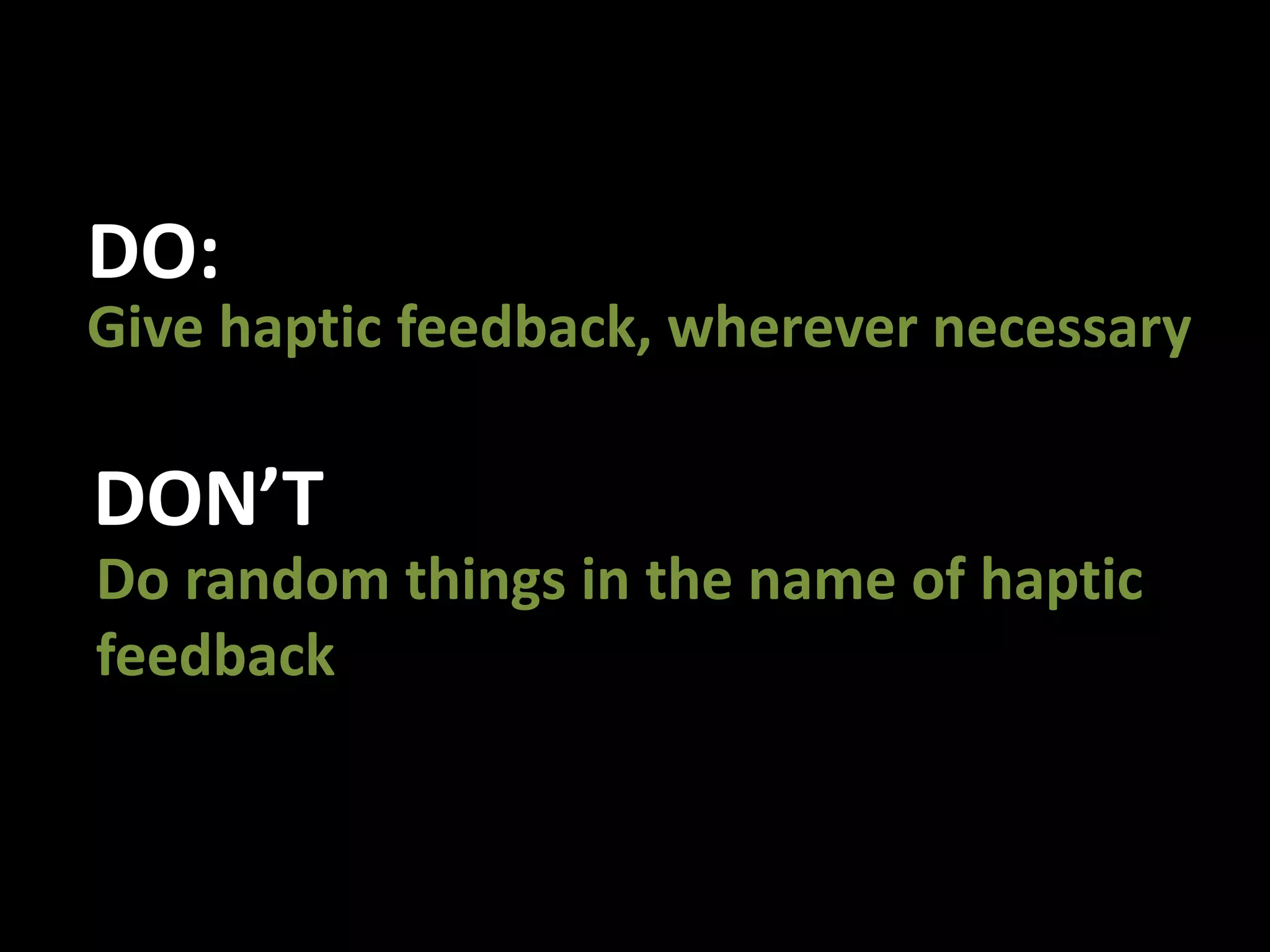 DO:Give haptic feedback, wherever necessaryDON’TDo random things in the name of haptic feedback