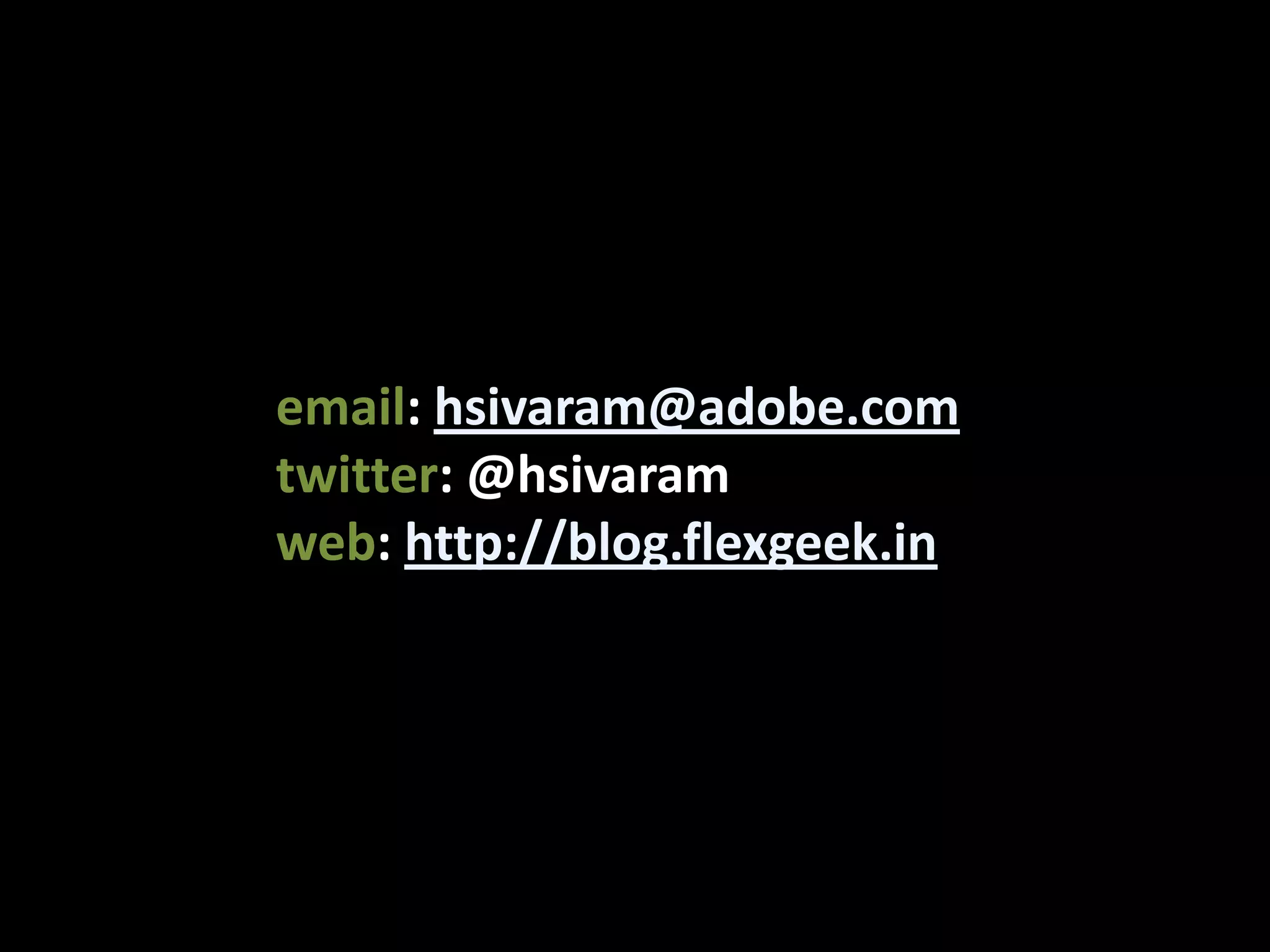 email: hsivaram@adobe.comtwitter: @hsivaramweb: http://blog.flexgeek.in