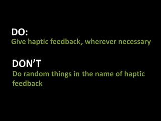 DO:Give haptic feedback, wherever necessaryDON’TDo random things in the name of haptic feedback
