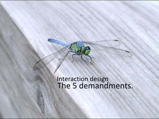 Interaction designThe 5 demandments.