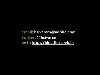 email: hsivaram@adobe.comtwitter: @hsivaramweb: http://blog.flexgeek.in