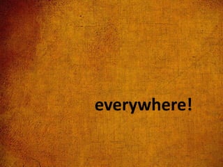everywhere!