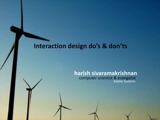 Interaction design do’s & don’ts harish sivaramakrishnan computer scientist & evangelist Adobe Systems 