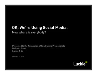 OK, We’re Using Social Media.
Now where is everybody?



Presented to the Association of Fundraising Professionals
By David Griner
Luckie & Co

February 13, 2012
 