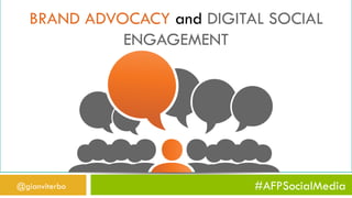 BRAND ADVOCACY and DIGITAL SOCIAL 
ENGAGEMENT 
@gianviterbo #AFPSocialMedia 
 