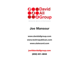 Joe Mansour www.davidallgroup.com www.techrepublican.com www.slatecard.com [email_address] (202) 431-4844 