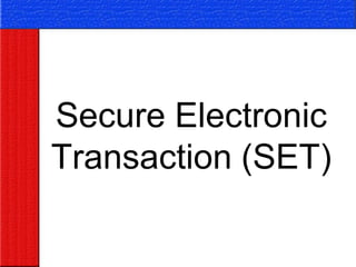 Secure Electronic
Transaction (SET)
 