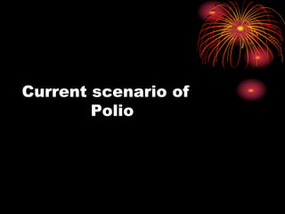 Current scenario of
Polio
 