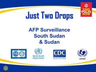 Just Two Drops
AFP Surveillance
 South Sudan
   & Sudan
 
