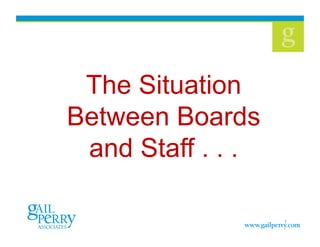 1
The Situation
Between Boards
and Staff . . .
 