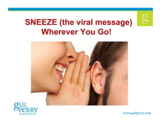 SNEEZE (the viral message)
Wherever You Go!
 