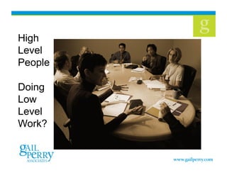 High
Level
People
Doing
Low
Level
Work?
 