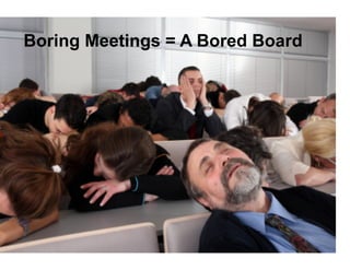 Is This Your Board?
Is This Your Board?
Is This Your Board?
20
Is This Your Board?Boring Meetings = A Bored Board
 