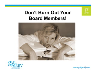 27
Don’t Burn Out Your
Board Members!
 