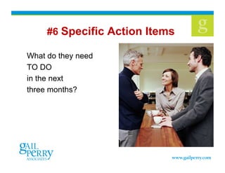 #6 Specific Action Items
What do they need
TO DO
in the next
three months?
 