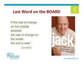 Last	
  Word	
  on	
  the	
  BOARD	
  
“If the rate of change
on the outside
exceeds
the rate of change on
the inside,
the end is near.”
Jack Welch
38
 