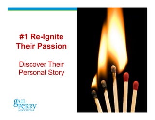 7
#1 Re-Ignite
Their Passion
Discover Their
Personal Story
 