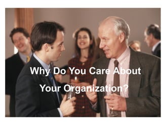 Why Do You Care About
Your Organization?
 